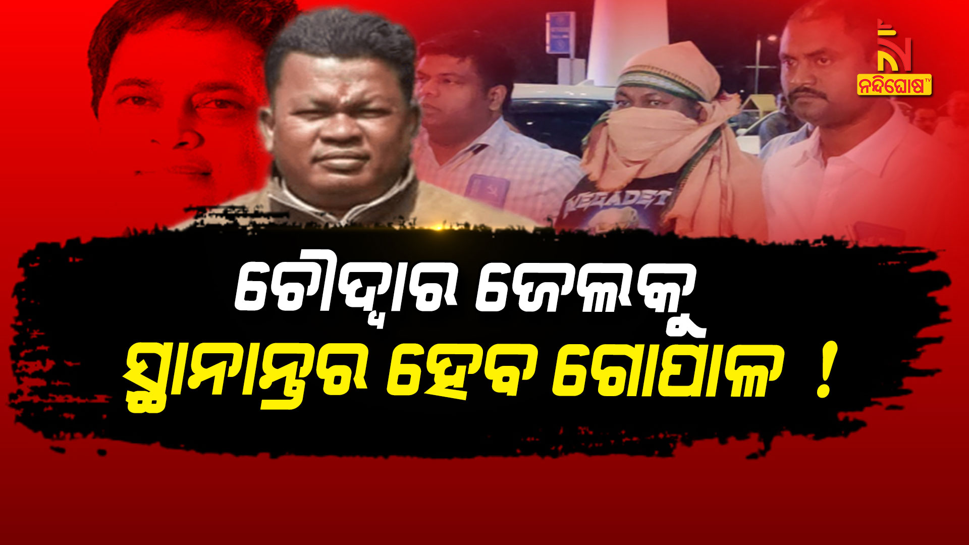 ଚୌଦ୍ୱାର-ଜେଲକୁ-ସ୍ଥାନାନ୍ତର-ହେବ-ଗୋପାଳ-!